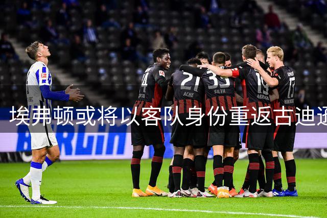 埃弗顿或将以客队身份重返古迪逊球场 卡拉宝杯首轮迎特殊对决