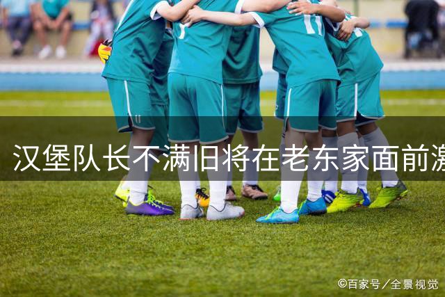 汉堡队长不满旧将在老东家面前激情滑跪