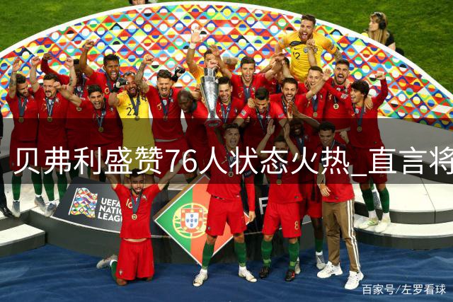 贝弗利盛赞76人状态火热 直言将给对手巨大压力
