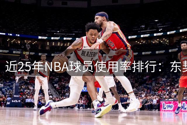 近25年NBA球员使用率排行：东契奇居首，科比艾弗森紧随其后